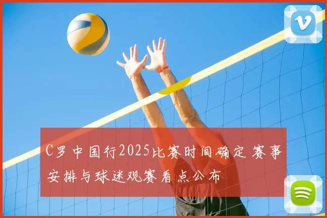 C罗中国行2025比赛时间确定 赛事安排与球迷观赛看点公布