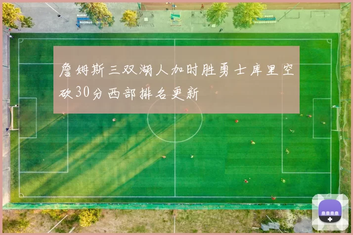 詹姆斯三双湖人加时胜勇士库里空砍30分西部排名更新