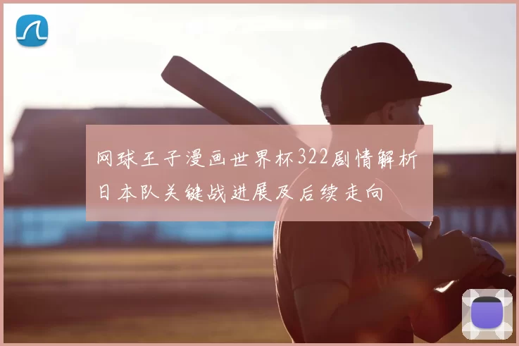 网球王子漫画世界杯322剧情解析 日本队关键战进展及后续走向
