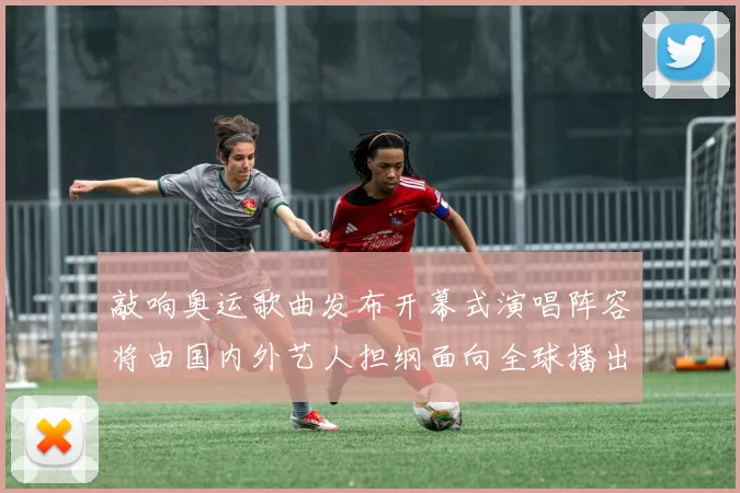 敲响奥运歌曲发布开幕式演唱阵容将由国内外艺人担纲面向全球播出